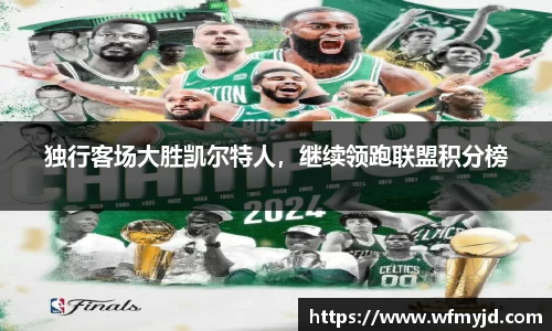独行客场大胜凯尔特人，继续领跑联盟积分榜