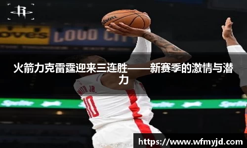 火箭力克雷霆迎来三连胜——新赛季的激情与潜力