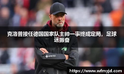 克洛普接任德国国家队主帅一事终成定局，足球迷振奋