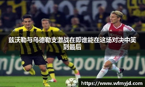 兹沃勒与乌德勒支激战在即谁能在这场对决中笑到最后