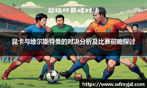 昆卡与维尔斯特曼的对决分析及比赛前瞻探讨