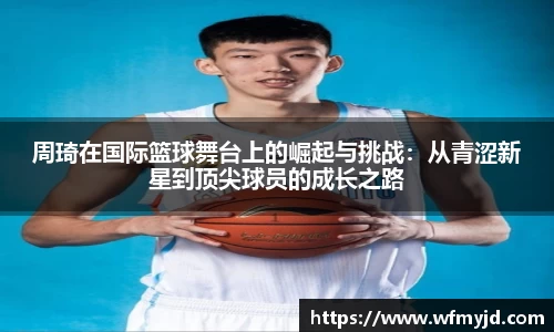 周琦在国际篮球舞台上的崛起与挑战：从青涩新星到顶尖球员的成长之路