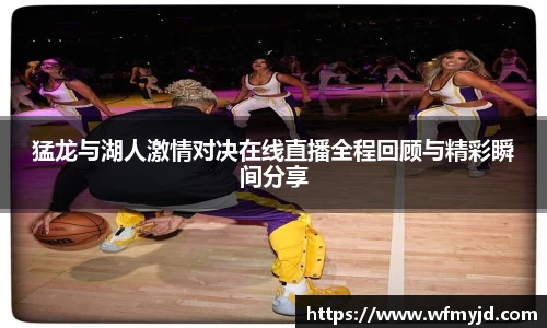 猛龙与湖人激情对决在线直播全程回顾与精彩瞬间分享