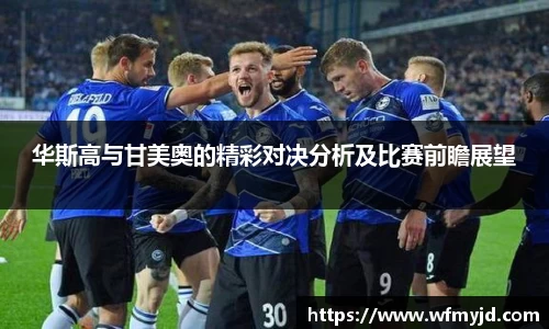 华斯高与甘美奥的精彩对决分析及比赛前瞻展望