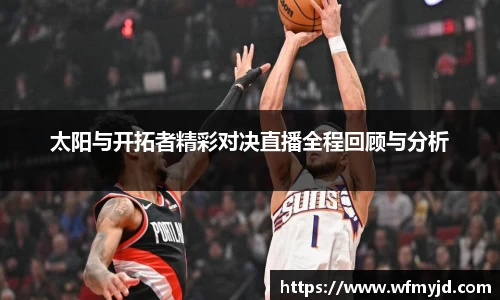 太阳与开拓者精彩对决直播全程回顾与分析