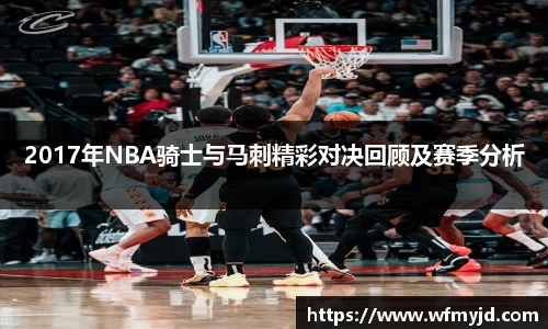 2017年NBA骑士与马刺精彩对决回顾及赛季分析