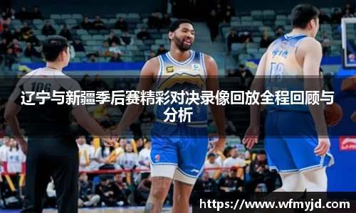 辽宁与新疆季后赛精彩对决录像回放全程回顾与分析