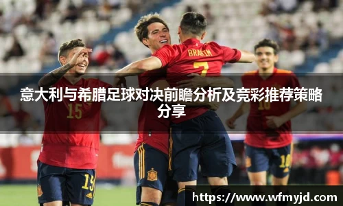 意大利与希腊足球对决前瞻分析及竞彩推荐策略分享