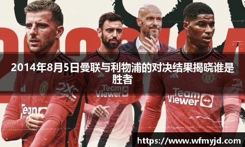 2014年8月5日曼联与利物浦的对决结果揭晓谁是胜者